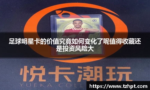 足球明星卡的价值究竟如何变化了呢值得收藏还是投资风险大