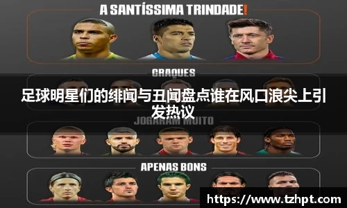 足球明星们的绯闻与丑闻盘点谁在风口浪尖上引发热议