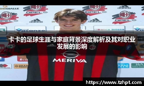 卡卡的足球生涯与家庭背景深度解析及其对职业发展的影响
