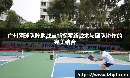 广州网球队阵地战革新探索新战术与团队协作的完美结合